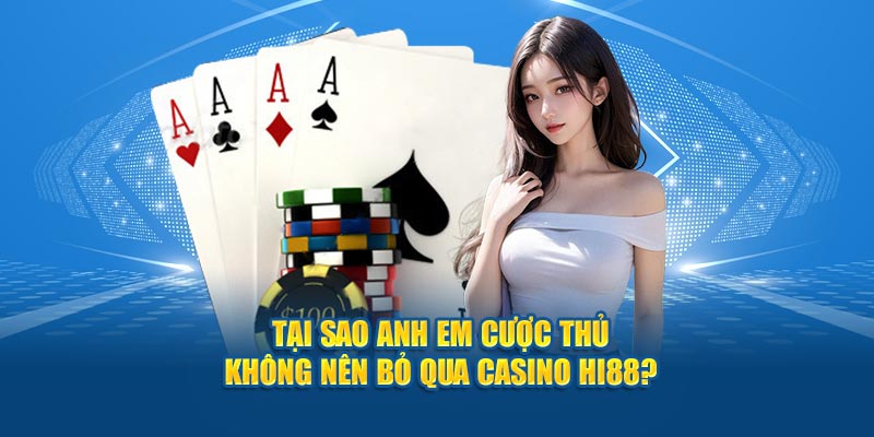 Tại sao anh em cược thủ không nên bỏ qua Casino Hi88