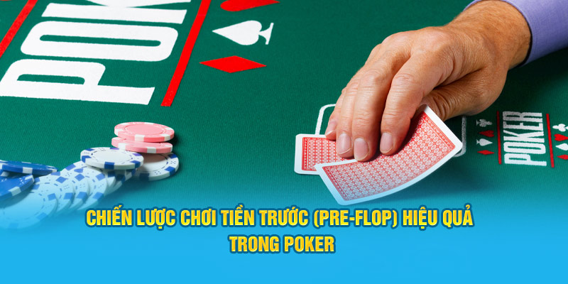 Chiến lược chơi tiền trước (Pre-flop) hiệu quả trong Poker