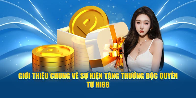 Giới thiệu chung về sự kiện tặng thưởng độc quyền từ HI88